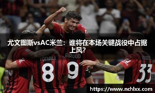 尤文图斯vsAC米兰：谁将在本场关键战役中占据上风？