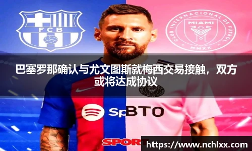 巴塞罗那确认与尤文图斯就梅西交易接触，双方或将达成协议