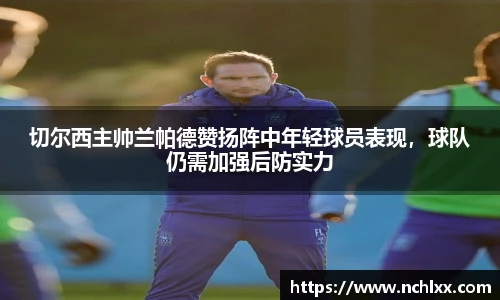 切尔西主帅兰帕德赞扬阵中年轻球员表现，球队仍需加强后防实力