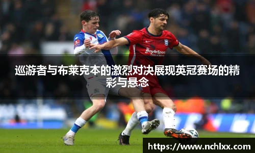 巡游者与布莱克本的激烈对决展现英冠赛场的精彩与悬念
