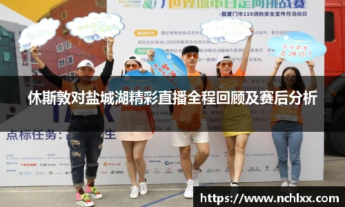 休斯敦对盐城湖精彩直播全程回顾及赛后分析
